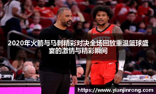 2020年火箭与马刺精彩对决全场回放重温篮球盛宴的激情与精彩瞬间