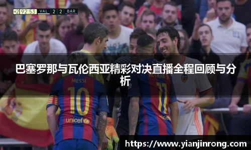 巴塞罗那与瓦伦西亚精彩对决直播全程回顾与分析